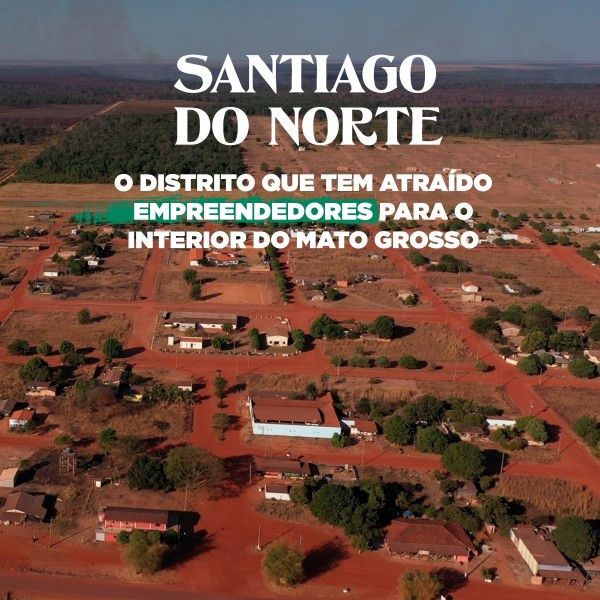 No coração de Mato Grosso, Santiago do Norte é cenário de investimentos e desenvolvimento